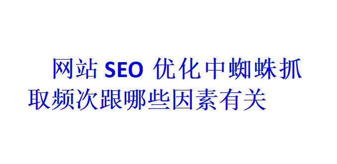 網站SEO優化中蜘蛛抓取頻次跟哪些因素有關？