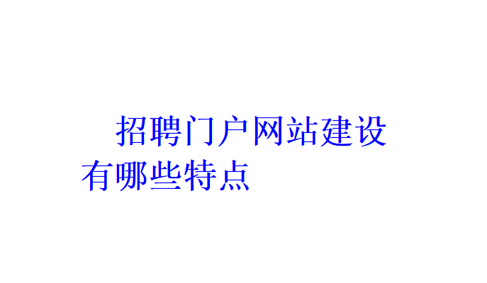 招聘門戶網站建設有哪些特點？